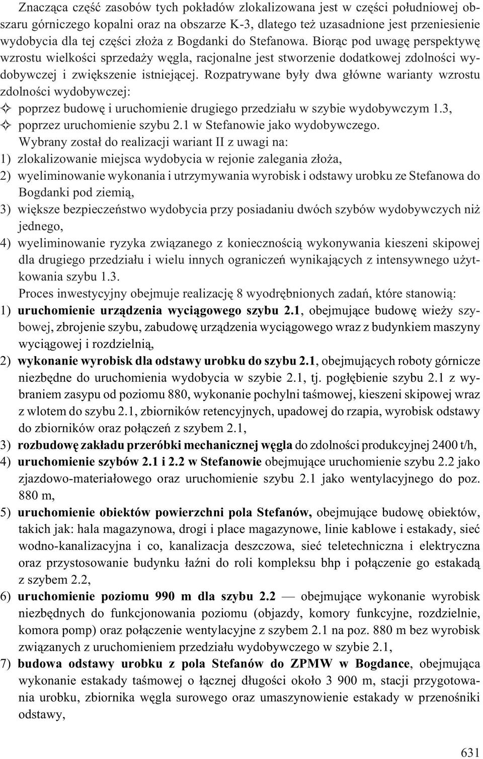 Rozpatrywane by³y dwa g³ówne warianty wzrostu zdolnoœci wydobywczej: poprzez budowê i uruchomienie drugiego przedzia³u w szybie wydobywczym 1.3, poprzez uruchomienie szybu 2.