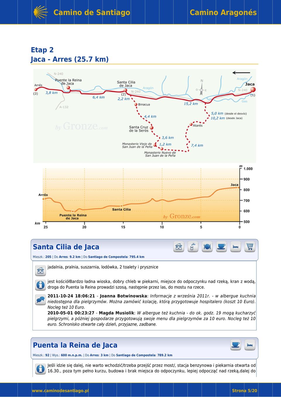 prowadzi szosą, następnie przez las, do mostu na rzece. 2011-10-24 18:06:21 - Joanna Botwinowska: Informacje z września 2011r. - w albergue kuchnia niedostępna dla pielgrzymów.