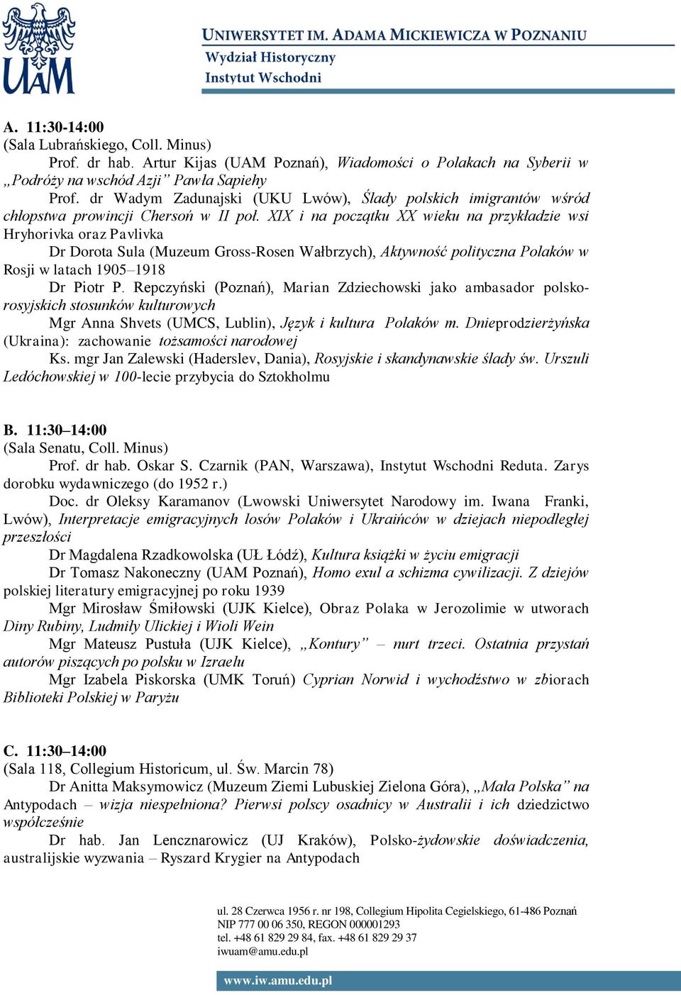 XIX i na początku XX wieku na przykładzie wsi Hryhorivka oraz Pavlivka Dr Dorota Sula (Muzeum Gross-Rosen Wałbrzych), Aktywność polityczna Polaków w Rosji w latach 1905 1918 Dr Piotr P.