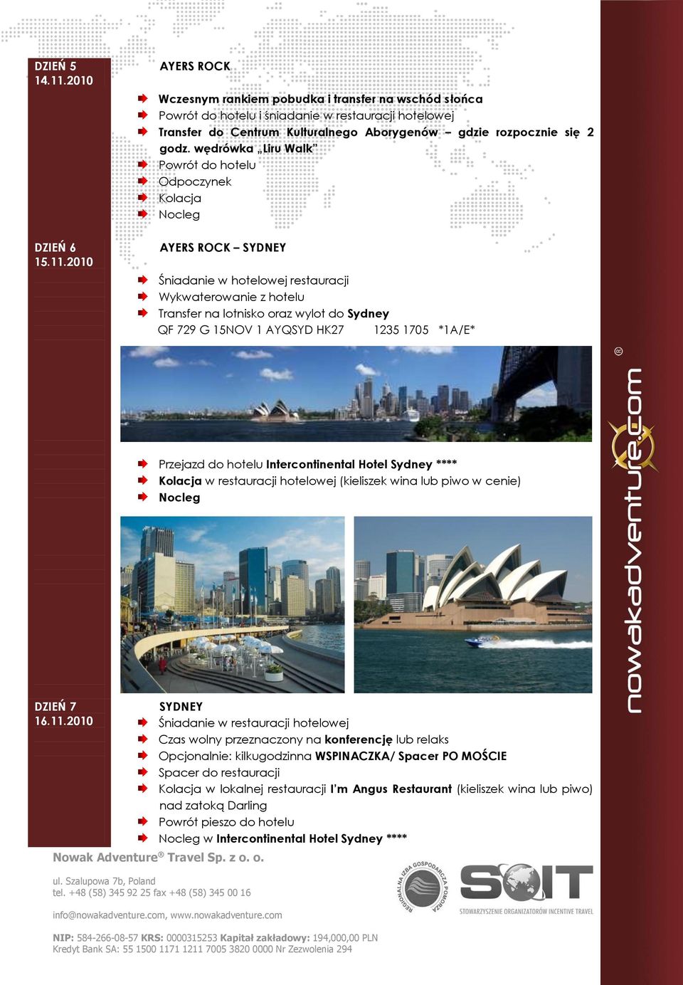 *1A/E* Przejazd do hotelu Intercontinental Hotel Sydney **** Kolacja w restauracji hotelowej (kieliszek wina lub piwo w cenie) DZIEŃ 7 16.11.