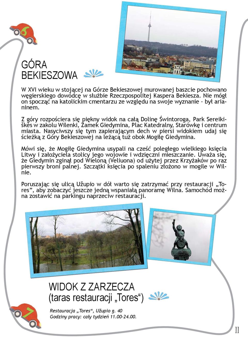 Z góry rozpościera się piękny widok na całą Dolinę Świntoroga, Park Sereikiškės w zakolu Wilenki, Zamek Giedymina, Plac Katedralny, Starówkę i centrum miasta.