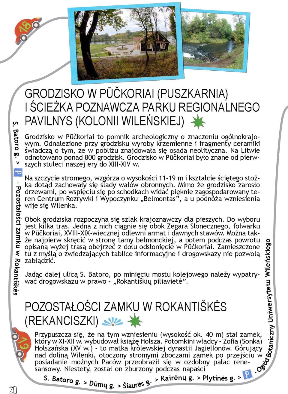 Grodzisko w Pūčkoriai było znane od pierwszych stuleci naszej ery do XIII-XIV w. S. Batoro g.