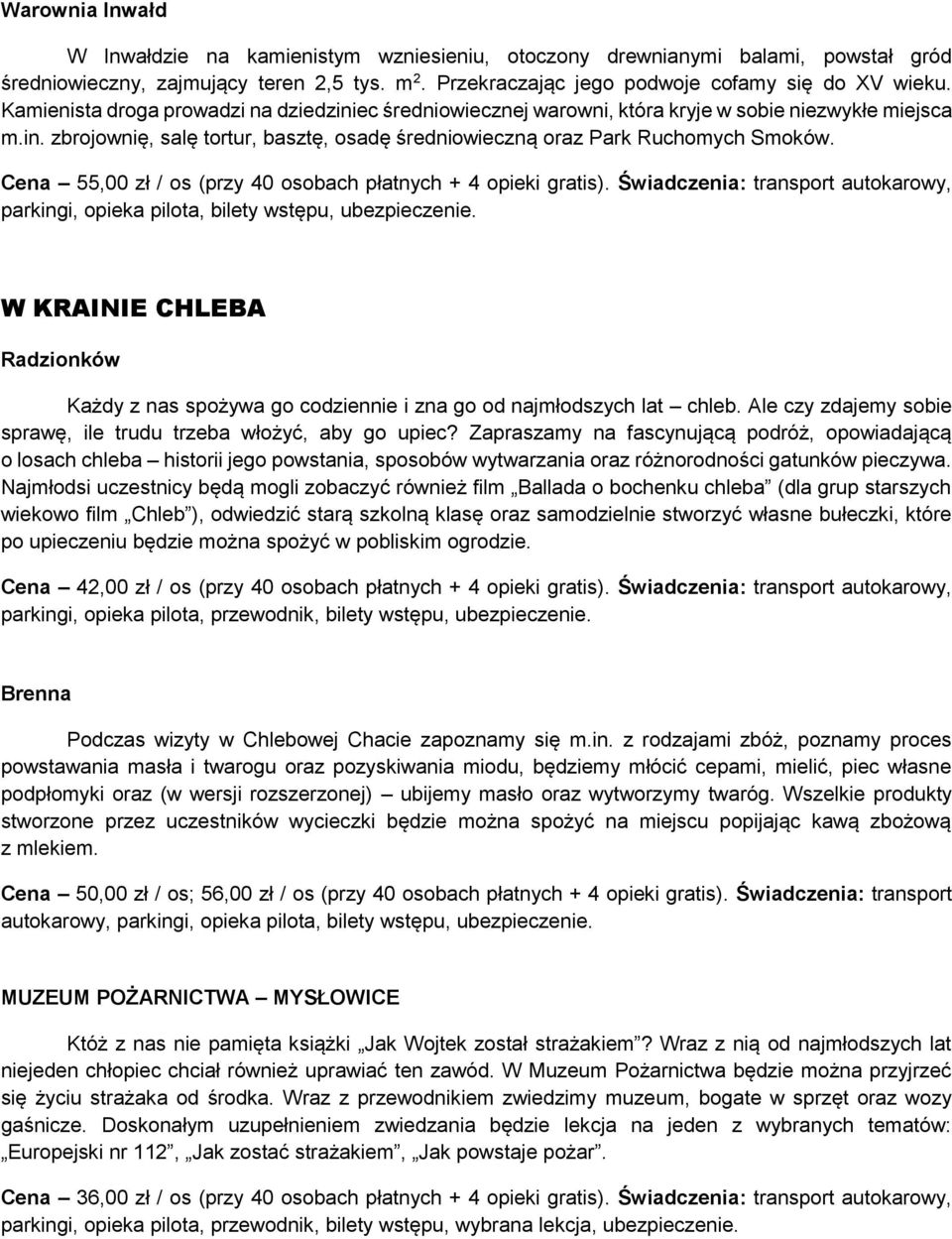 Cena 55,00 zł / os (przy 40 osobach płatnych + 4 opieki gratis). Świadczenia: transport autokarowy, parkingi, opieka pilota, bilety wstępu, ubezpieczenie.