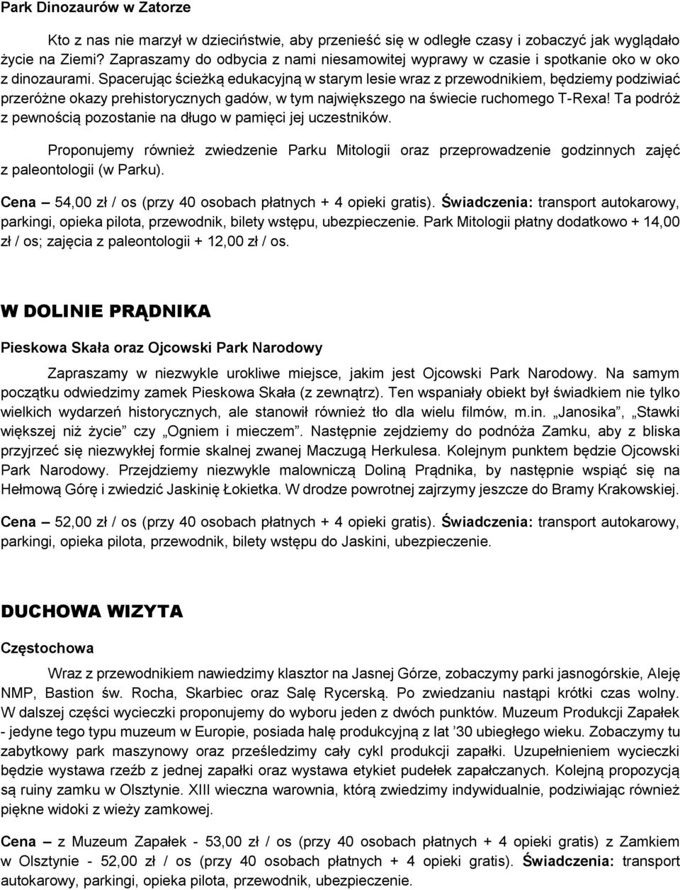 Spacerując ścieżką edukacyjną w starym lesie wraz z przewodnikiem, będziemy podziwiać przeróżne okazy prehistorycznych gadów, w tym największego na świecie ruchomego T-Rexa!