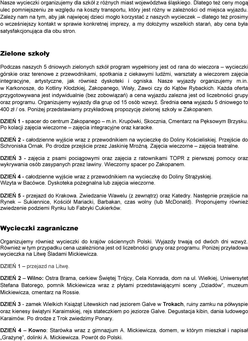 Zależy nam na tym, aby jak najwięcej dzieci mogło korzystać z naszych wycieczek dlatego też prosimy o wcześniejszy kontakt w sprawie konkretnej imprezy, a my dołożymy wszelkich starań, aby cena była