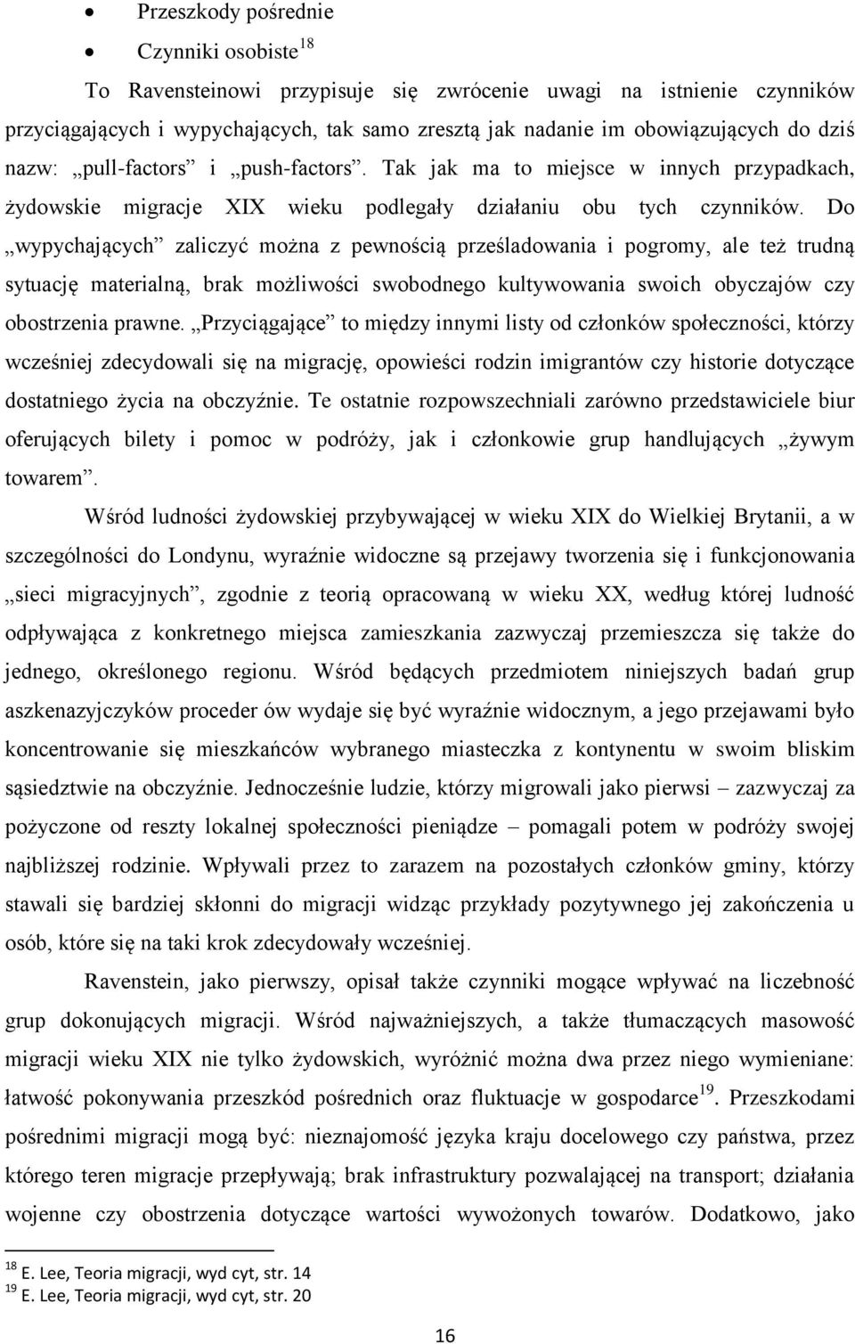 Do wypychających zaliczyć można z pewnością prześladowania i pogromy, ale też trudną sytuację materialną, brak możliwości swobodnego kultywowania swoich obyczajów czy obostrzenia prawne.