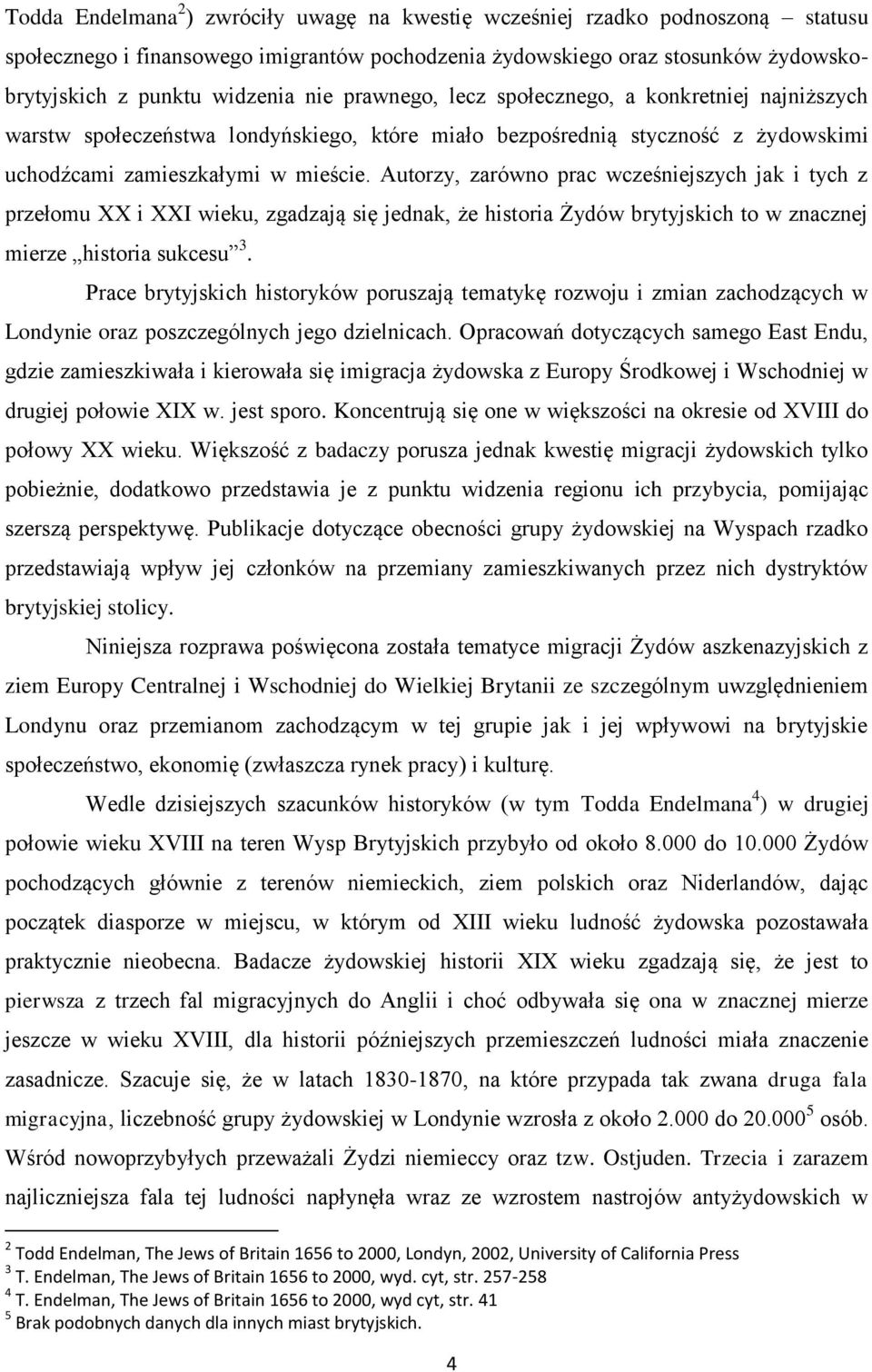 Autorzy, zarówno prac wcześniejszych jak i tych z przełomu XX i XXI wieku, zgadzają się jednak, że historia Żydów brytyjskich to w znacznej mierze historia sukcesu 3.