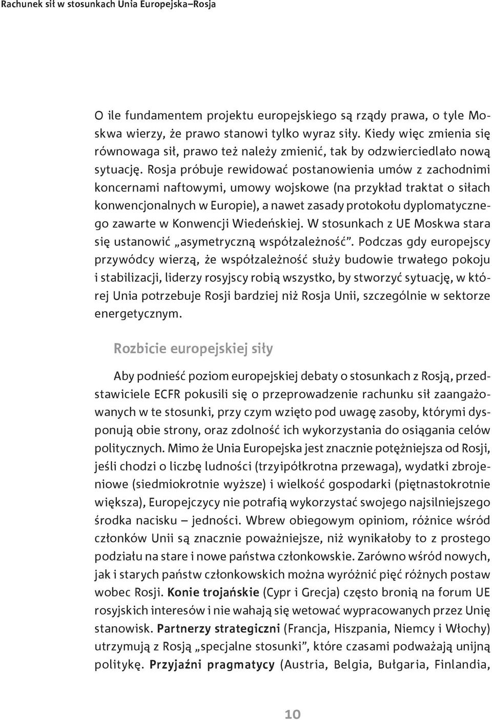 Rosja próbuje rewidować postanowienia umów z zachodnimi koncernami naftowymi, umowy wojskowe (na przykład traktat o siłach konwencjonalnych w Europie), a nawet zasady protokołu dyplomatycznego