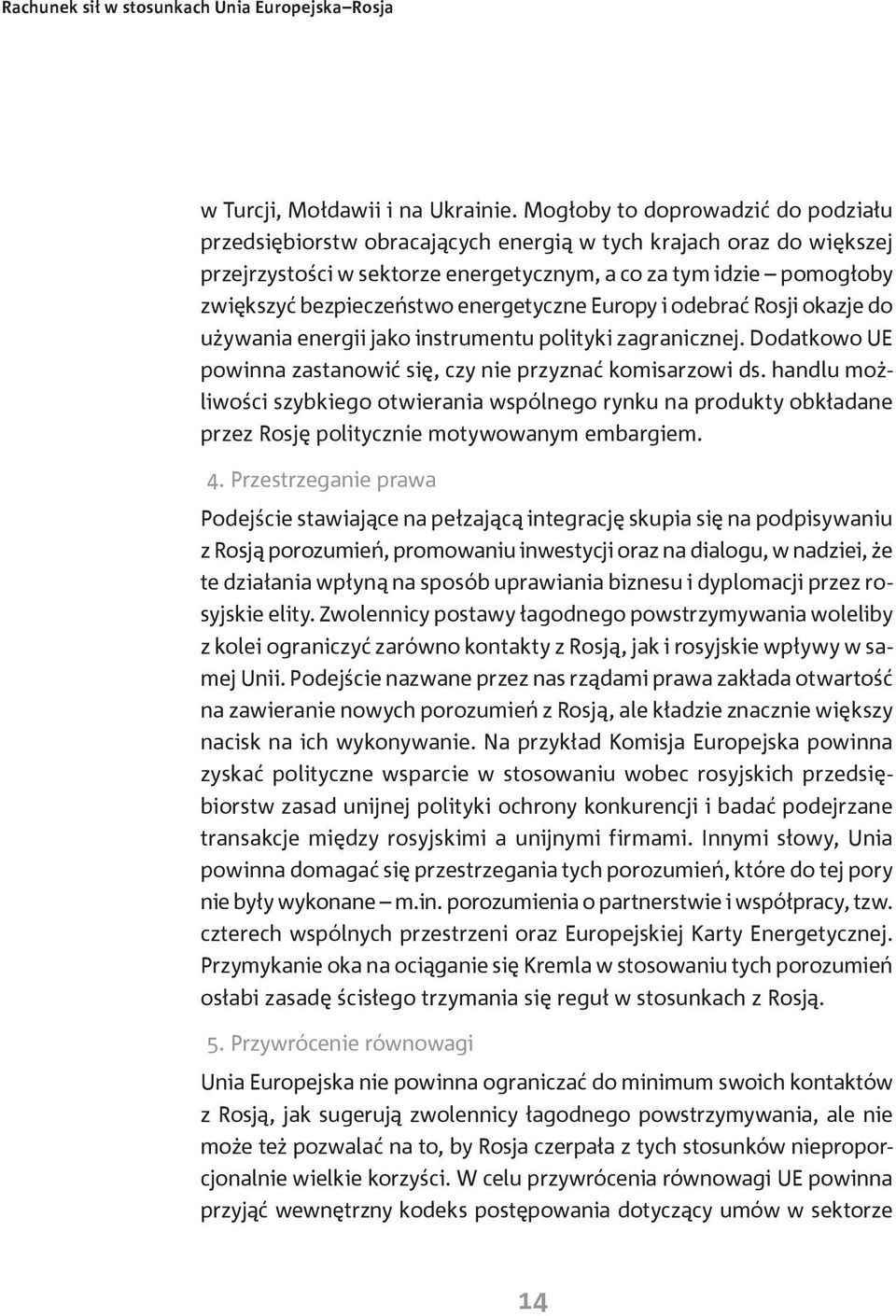 energetyczne Europy i odebrać Rosji okazje do używania energii jako instrumentu polityki zagranicznej. Dodatkowo UE powinna zastanowić się, czy nie przyznać komisarzowi ds.