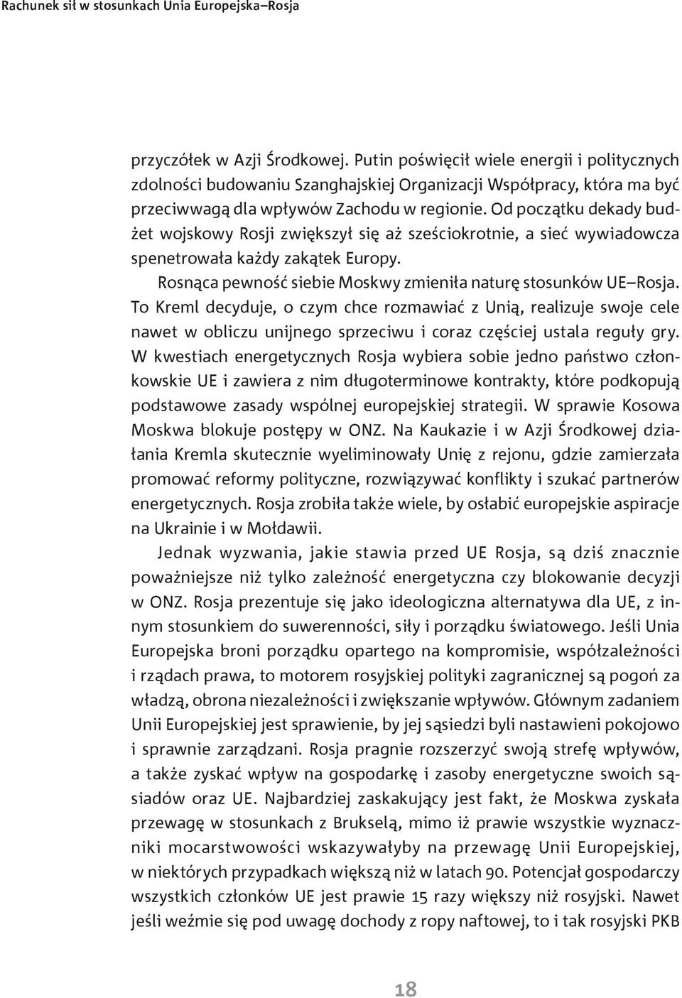 Od początku dekady budżet wojskowy Rosji zwiększył się aż sześciokrotnie, a sieć wywiadowcza spenetrowała każdy zakątek Europy. Rosnąca pewność siebie Moskwy zmieniła naturę stosunków UE Rosja.