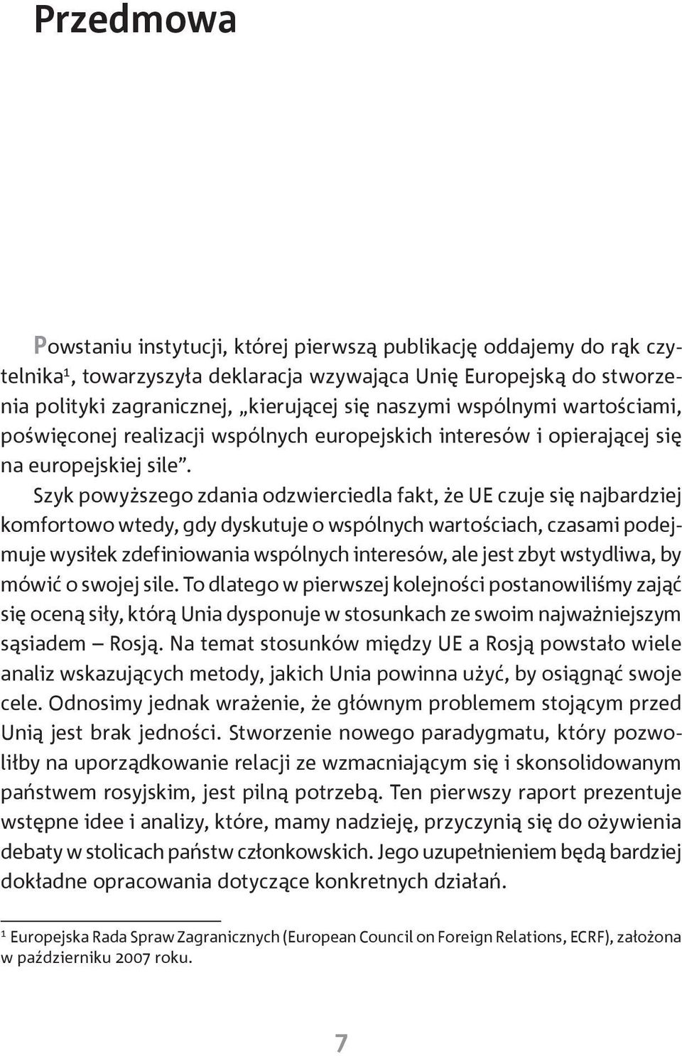 Szyk powyższego zdania odzwierciedla fakt, że UE czuje się najbardziej komfortowo wtedy, gdy dyskutuje o wspólnych wartościach, czasami podejmuje wysiłek zdefiniowania wspólnych interesów, ale jest