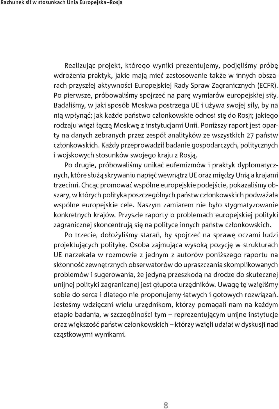 Badaliśmy, w jaki sposób Moskwa postrzega UE i używa swojej siły, by na nią wpłynąć; jak każde państwo członkowskie odnosi się do Rosji; jakiego rodzaju więzi łączą Moskwę z instytucjami Unii.