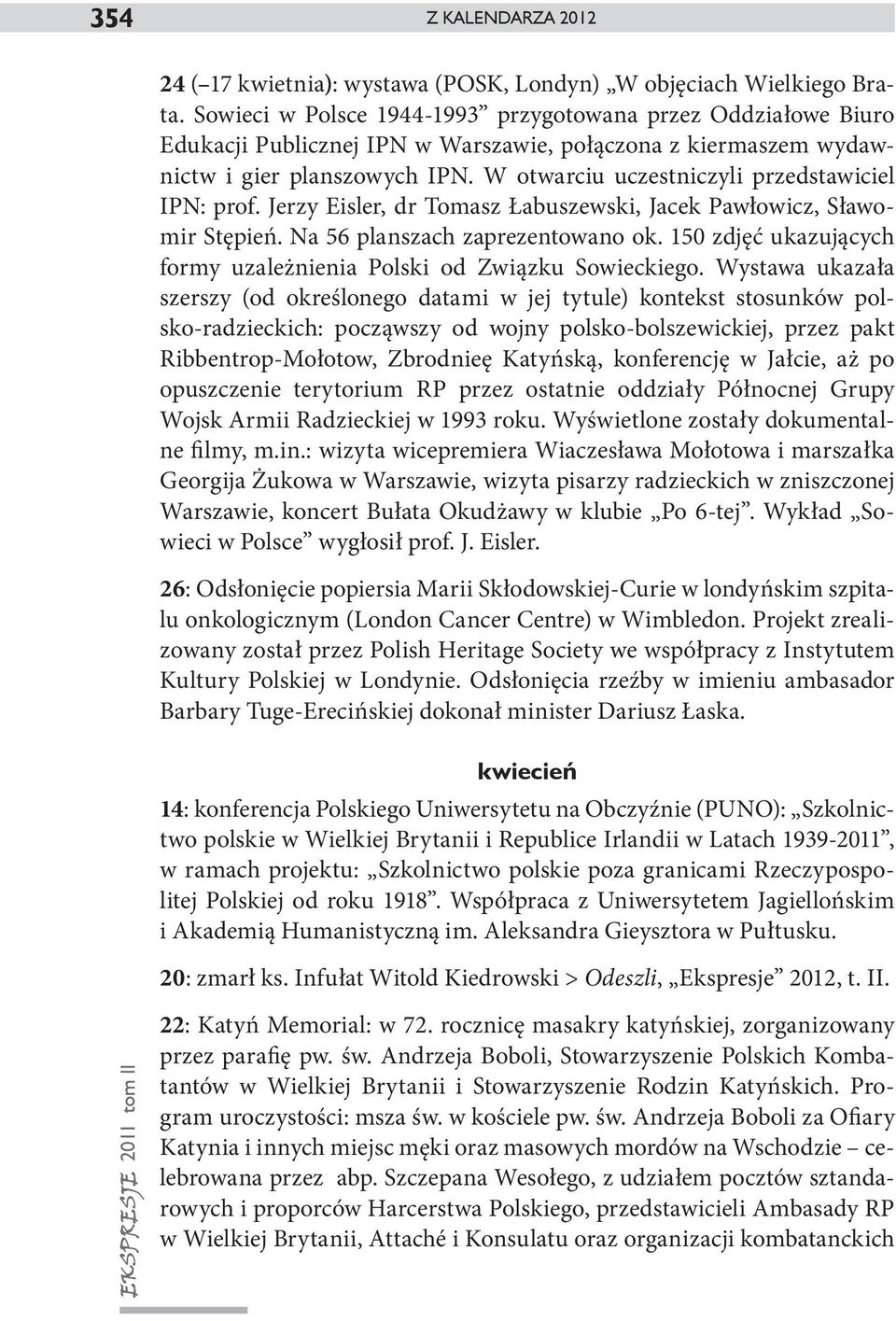 W otwarciu uczestniczyli przedstawiciel IPN: prof. Jerzy Eisler, dr Tomasz Łabuszewski, Jacek Pawłowicz, Sławomir Stępień. Na 56 planszach zaprezentowano ok.