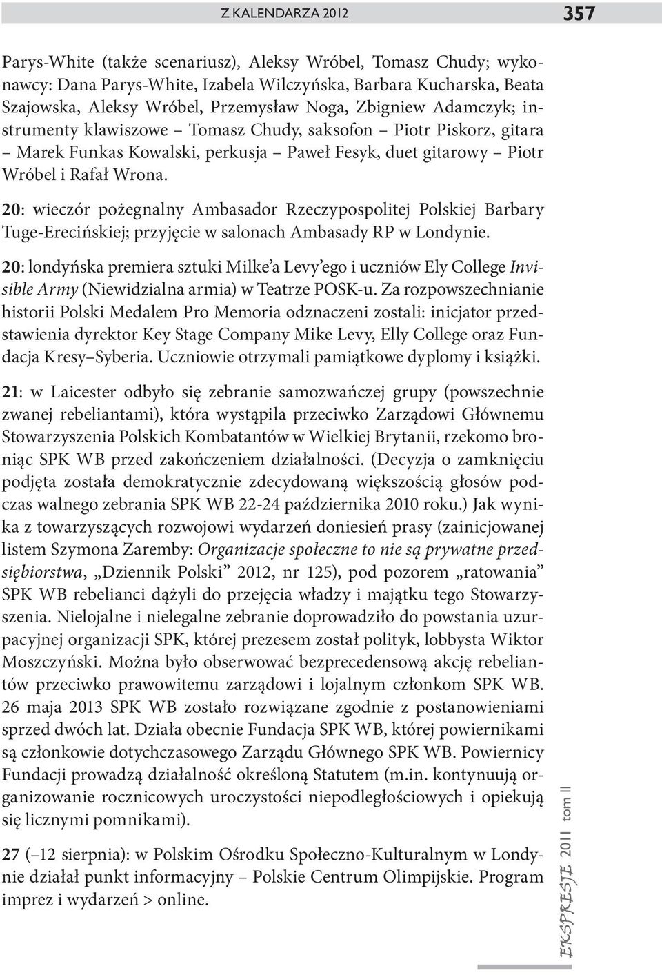 20: wieczór pożegnalny Ambasador Rzeczypospolitej Polskiej Barbary Tuge-Erecińskiej; przyjęcie w salonach Ambasady RP w Londynie.