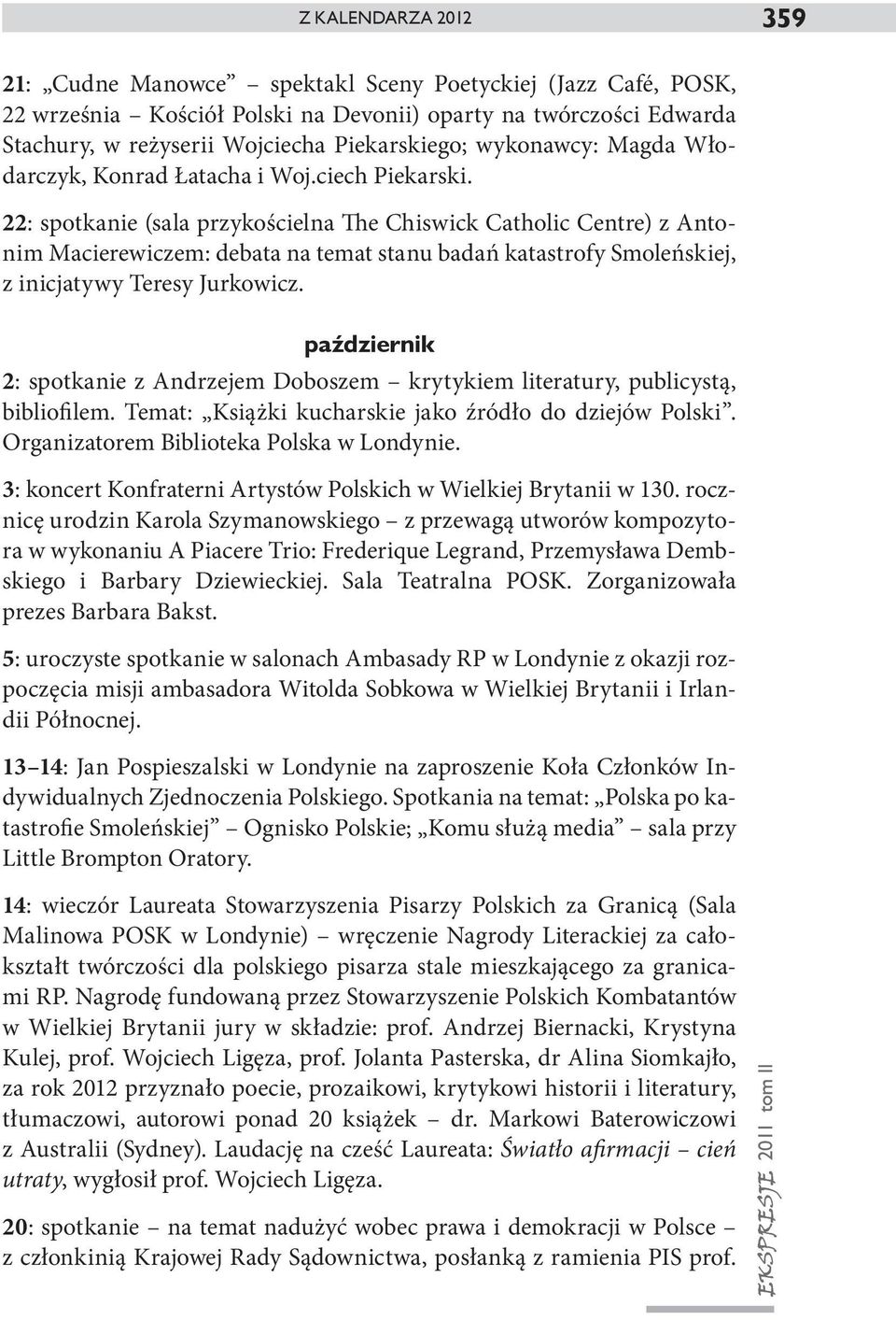 22: spotkanie (sala przykościelna The Chiswick Catholic Centre) z Antonim Macierewiczem: debata na temat stanu badań katastrofy Smoleńskiej, z inicjatywy Teresy Jurkowicz.