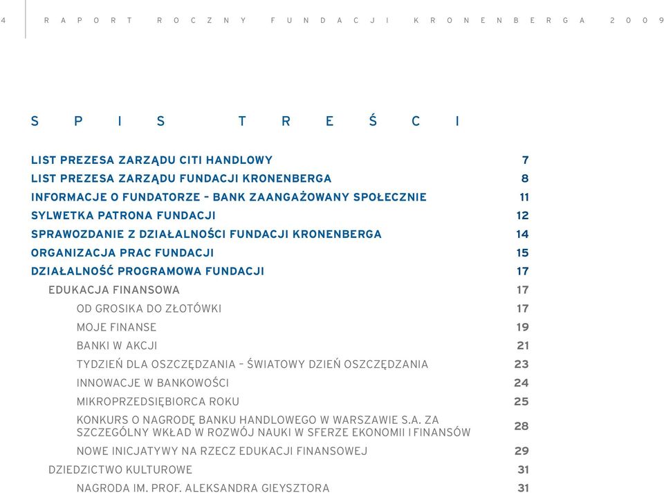 Od grosika do złotówki 17 Moje finanse 19 banki w akcji 21 Tydzień dla oszczędzania światowy dzień oszczędzania 23 Innowacje w bankowości 24 Mikroprzedsiębiorca roku 25 Konkurs o nagrodę banku