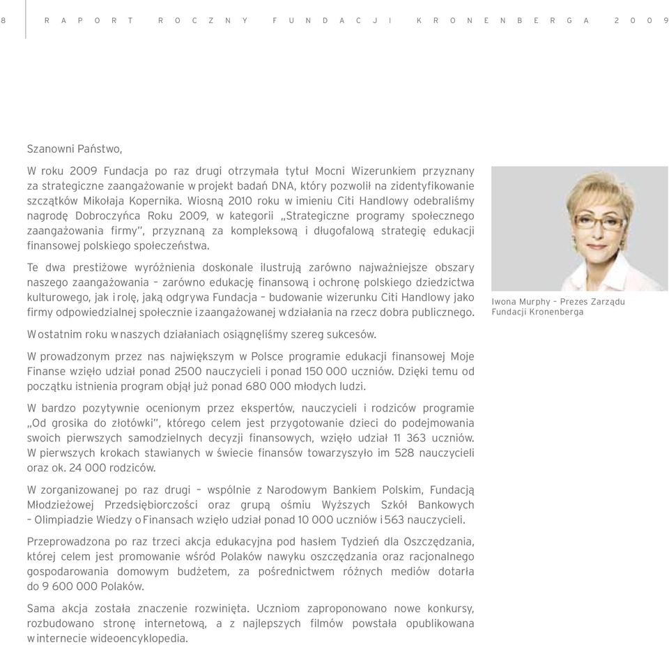 Wiosną 2010 roku w imieniu Citi Handlowy odebraliśmy nagrodę Dobroczyńca Roku 2009, w kategorii Strategiczne programy społecznego zaangażowania firmy, przyznaną za kompleksową i długofalową strategię