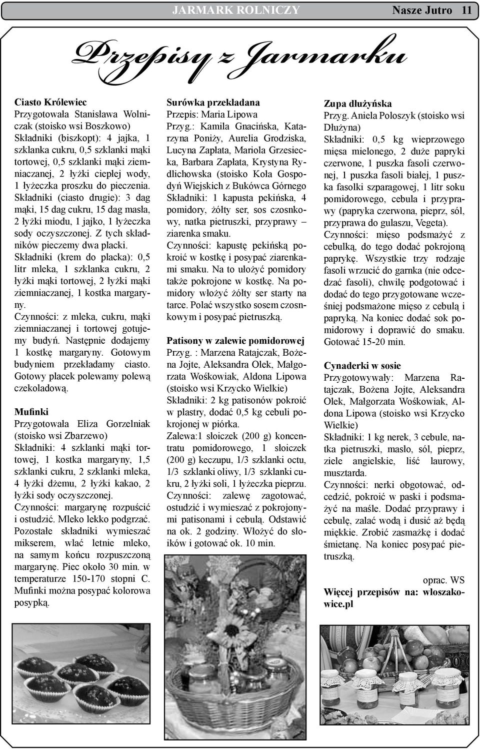 Składniki (ciasto drugie): 3 dag mąki, 15 dag cukru, 15 dag masła, 2 łyżki miodu, 1 jajko, 1 łyżeczka sody oczyszczonej. Z tych składników pieczemy dwa placki.