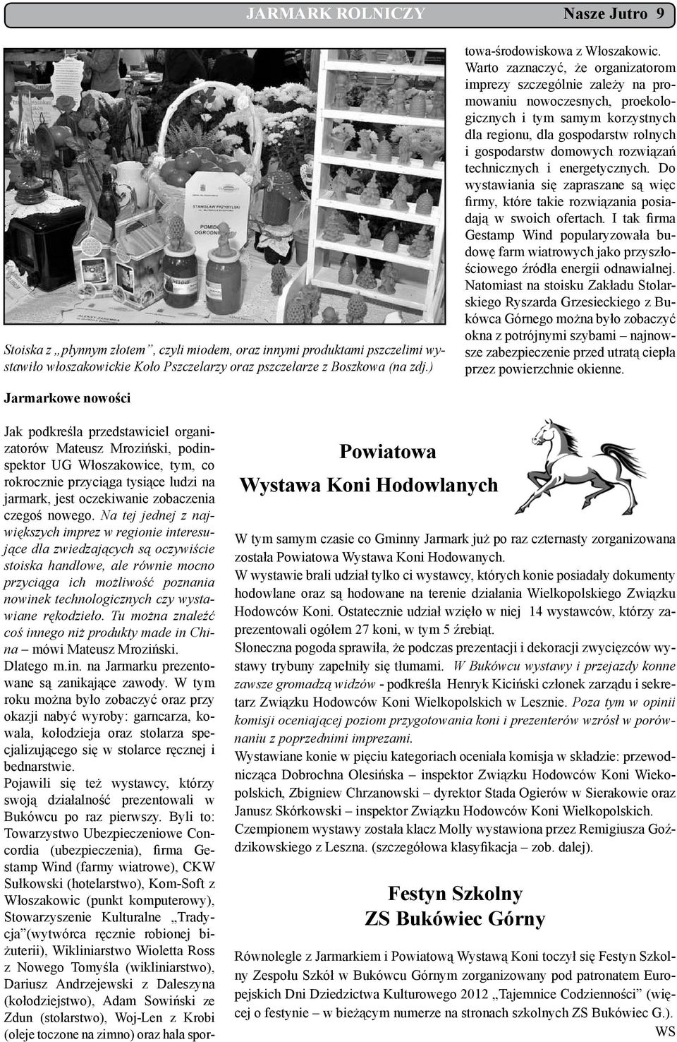 Na tej jednej z największych imprez w regionie interesujące dla zwiedzających są oczywiście stoiska handlowe, ale równie mocno przyciąga ich możliwość poznania nowinek technologicznych czy wystawiane