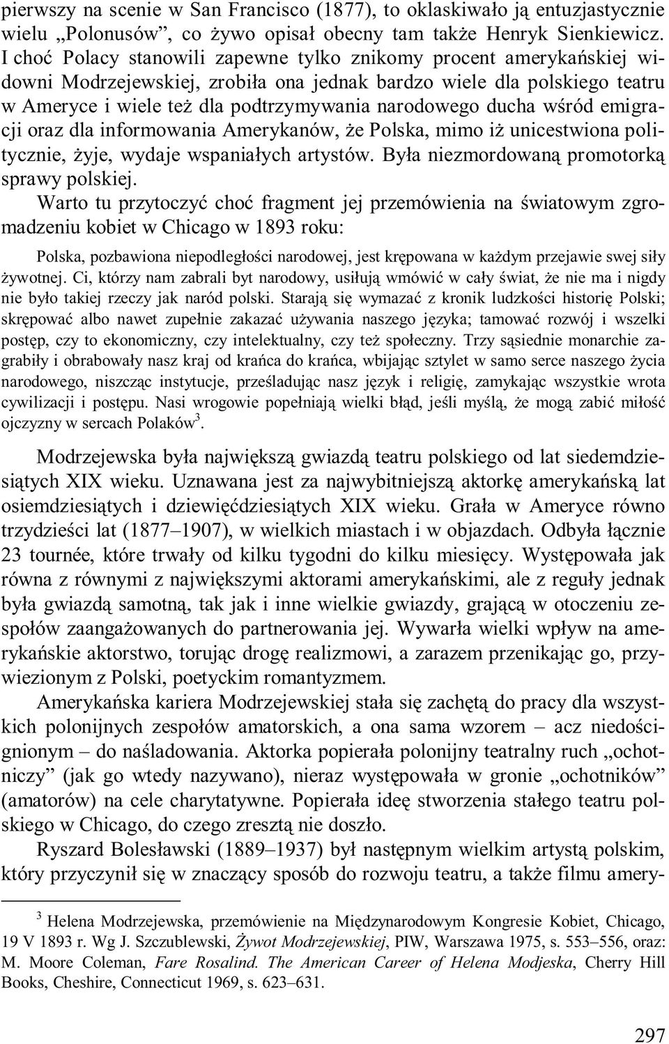 ducha wśród emigracji oraz dla informowania Amerykanów, że Polska, mimo iż unicestwiona politycznie, żyje, wydaje wspaniałych artystów. Była niezmordowaną promotorką sprawy polskiej.