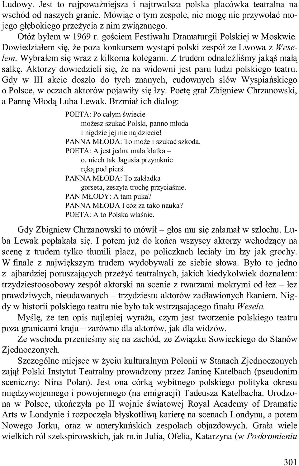 Z trudem odnaleźliśmy jakąś małą salkę. Aktorzy dowiedzieli się, że na widowni jest paru ludzi polskiego teatru.