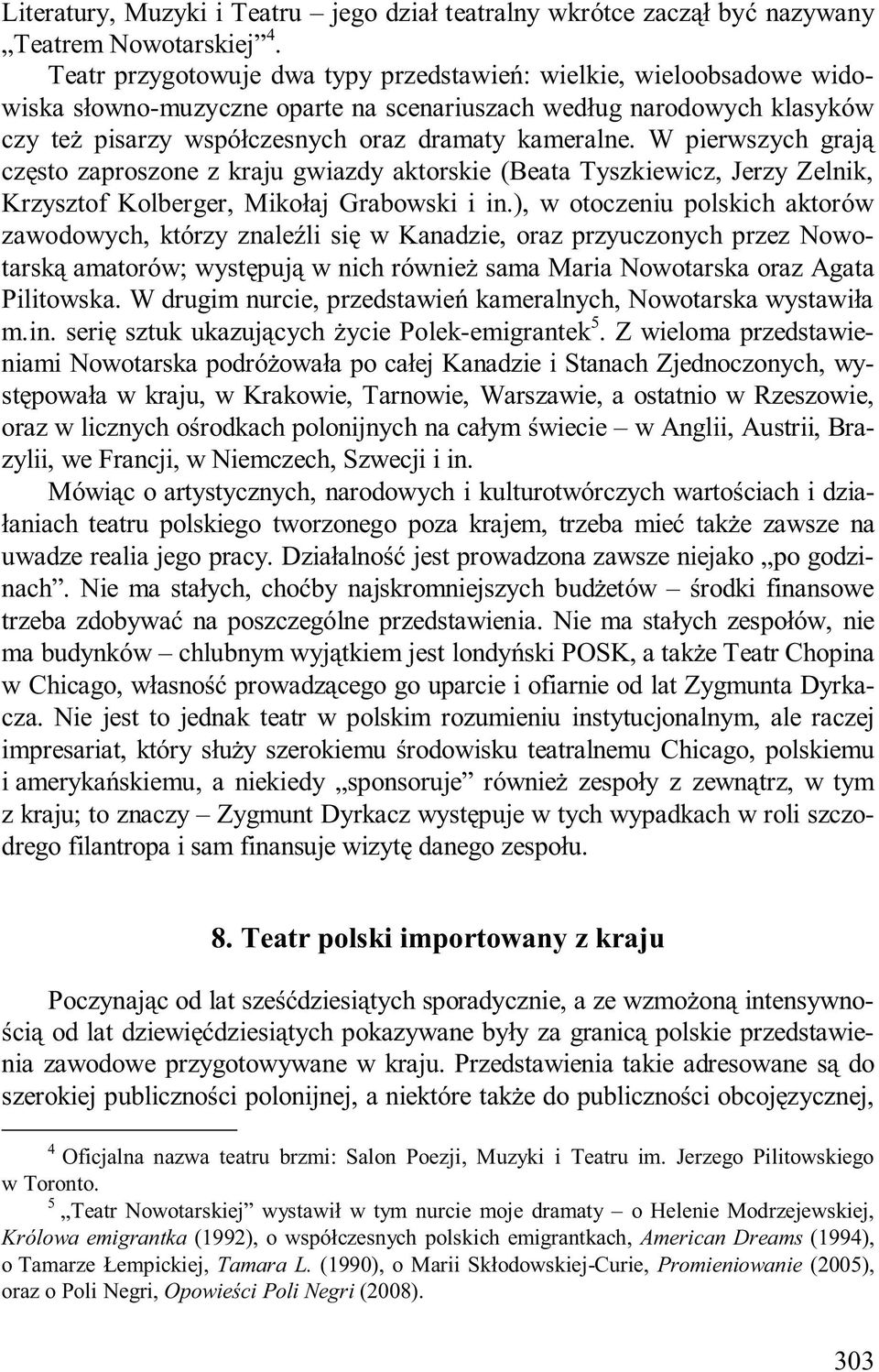 W pierwszych grają często zaproszone z kraju gwiazdy aktorskie (Beata Tyszkiewicz, Jerzy Zelnik, Krzysztof Kolberger, Mikołaj Grabowski i in.