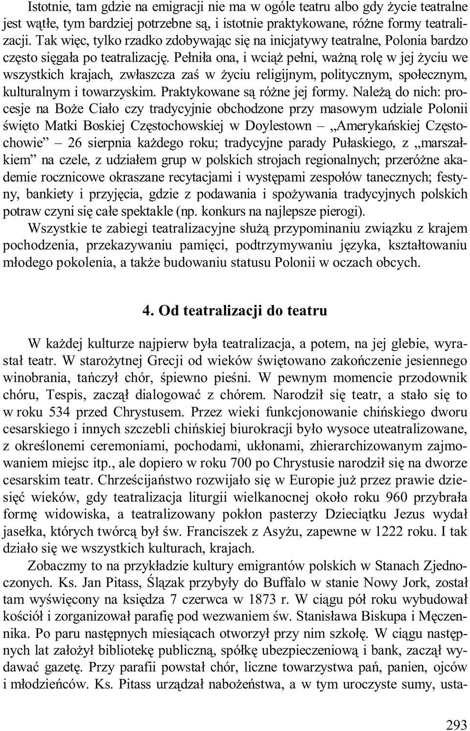 Pełniła ona, i wciąż pełni, ważną rolę w jej życiu we wszystkich krajach, zwłaszcza zaś w życiu religijnym, politycznym, społecznym, kulturalnym i towarzyskim. Praktykowane są różne jej formy.