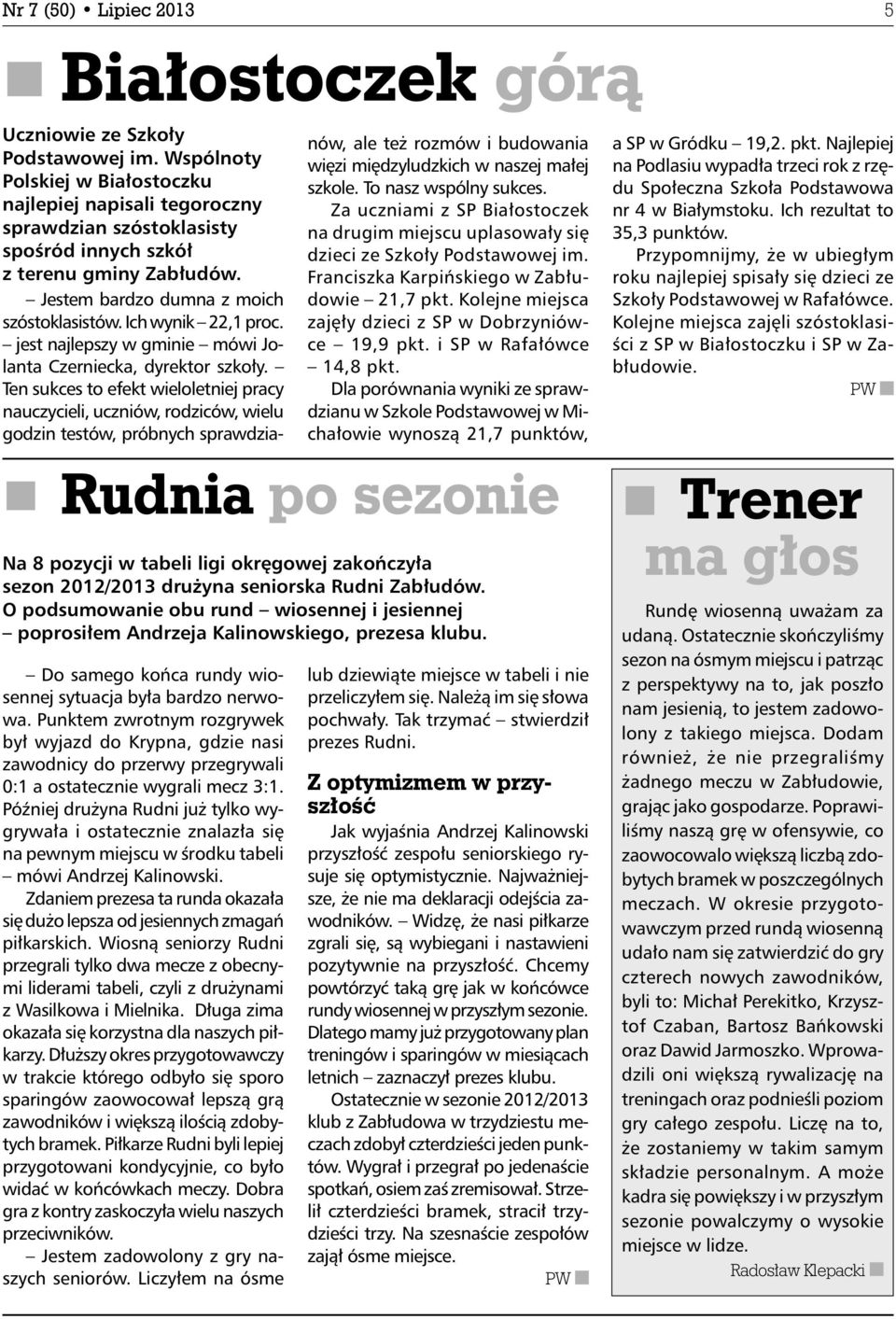 Później drużyna Rudni już tylko wygrywała i ostatecznie znalazła się na pewnym miejscu w środku tabeli mówi Andrzej Kalinowski.