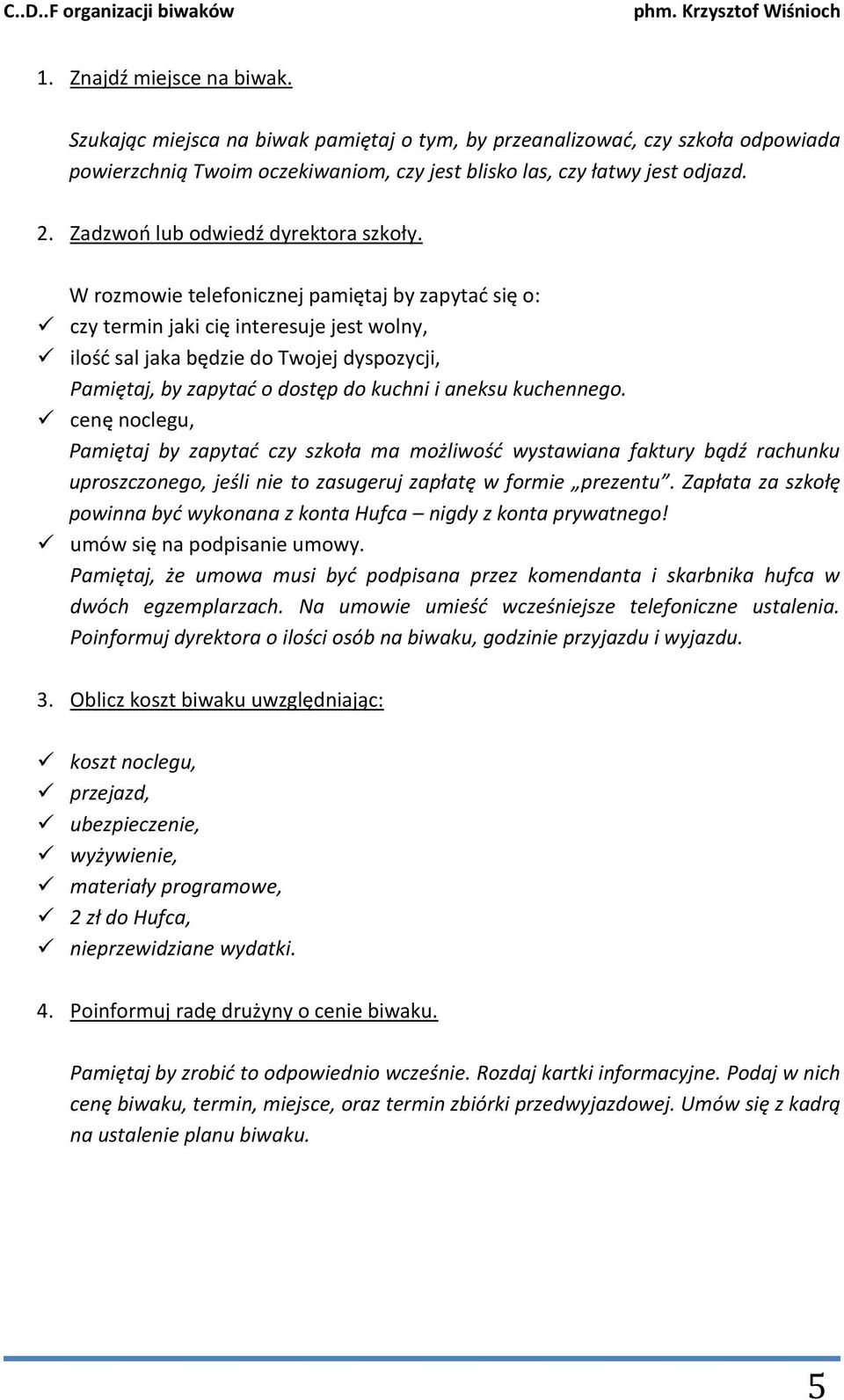 W rozmowie telefonicznej pamiętaj by zapytać się o: czy termin jaki cię interesuje jest wolny, ilość sal jaka będzie do Twojej dyspozycji, Pamiętaj, by zapytać o dostęp do kuchni i aneksu kuchennego.