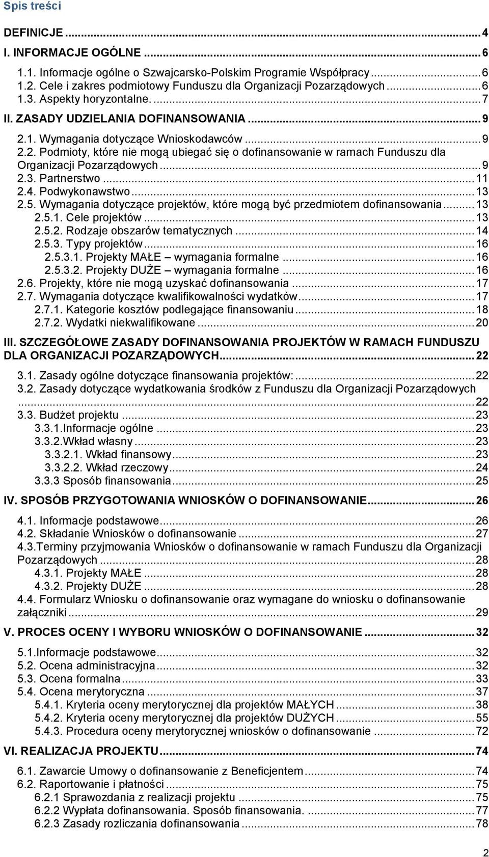 .. 9 2.3. Partnerstwo... 11 2.4. Podwykonawstwo... 13 2.5. Wymagania dotyczące projektów, które mogą być przedmiotem dofinansowania... 13 2.5.1. Cele projektów... 13 2.5.2. Rodzaje obszarów tematycznych.