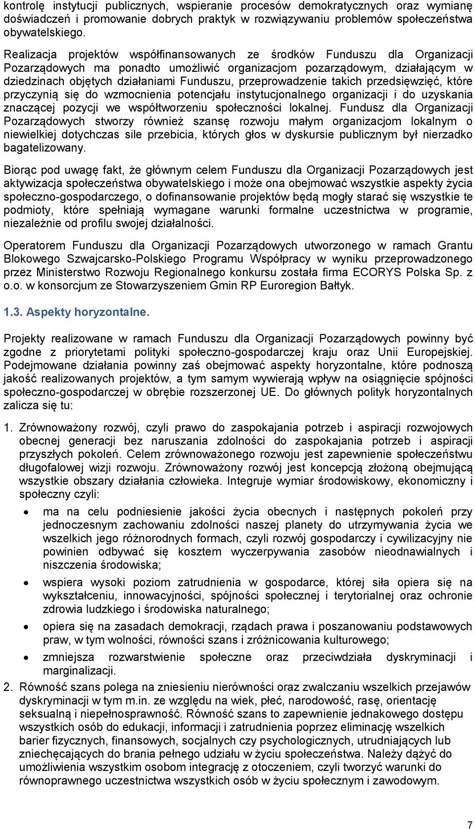 przeprowadzenie takich przedsięwzięć, które przyczynią się do wzmocnienia potencjału instytucjonalnego organizacji i do uzyskania znaczącej pozycji we współtworzeniu społeczności lokalnej.