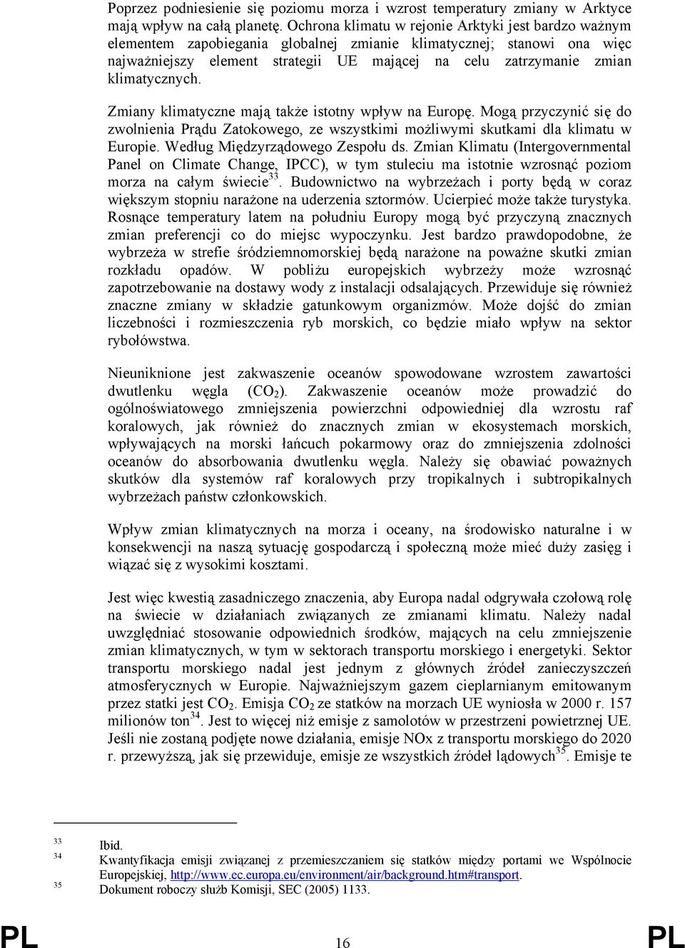 klimatycznych. Zmiany klimatyczne mają także istotny wpływ na Europę. Mogą przyczynić się do zwolnienia Prądu Zatokowego, ze wszystkimi możliwymi skutkami dla klimatu w Europie.