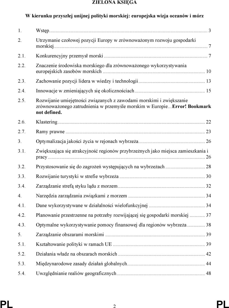 Innowacje w zmieniających się okolicznościach... 15 2.5. Rozwijanie umiejętności związanych z zawodami morskimi i zwiększanie zrównoważonego zatrudnienia w przemyśle morskim w Europie...Error!