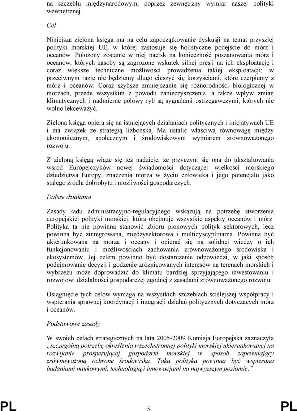 Położony zostanie w niej nacisk na konieczność poszanowania mórz i oceanów, których zasoby są zagrożone wskutek silnej presji na ich eksploatację i coraz większe techniczne możliwości prowadzenia