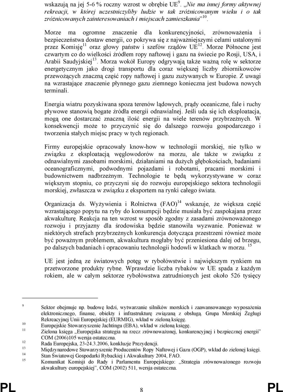 Morze ma ogromne znaczenie dla konkurencyjności, zrównoważenia i bezpieczeństwa dostaw energii, co pokrywa się z najważniejszymi celami ustalonymi przez Komisję 11 oraz głowy państw i szefów rządów