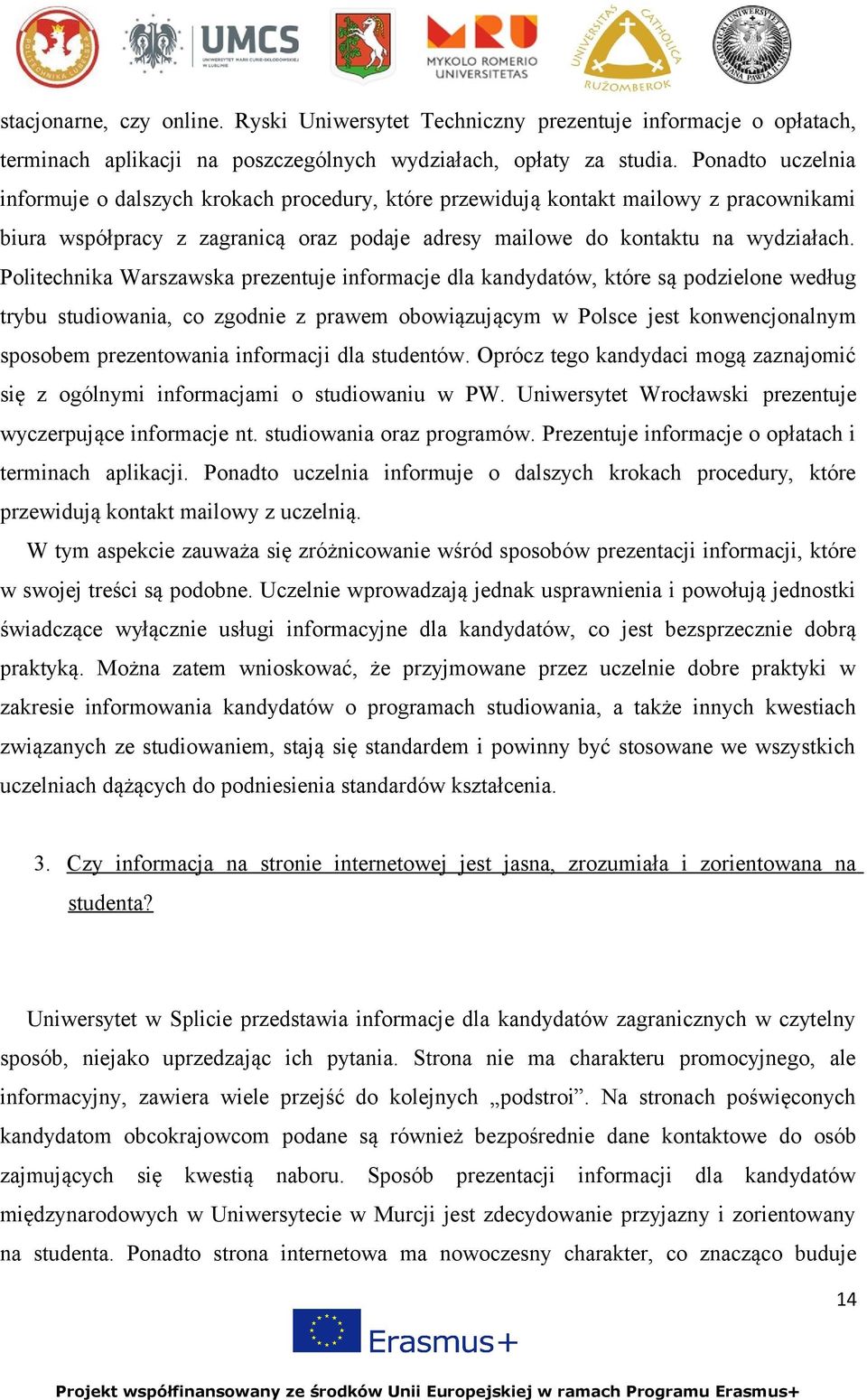 Politechnika Warszawska prezentuje informacje dla kandydatów, które są podzielone według trybu studiowania, co zgodnie z prawem obowiązującym w Polsce jest konwencjonalnym sposobem prezentowania