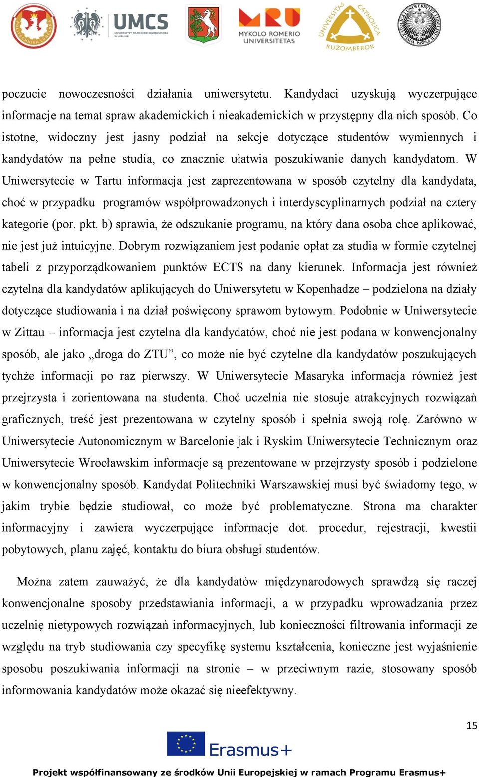 W Uniwersytecie w Tartu informacja jest zaprezentowana w sposób czytelny dla kandydata, choć w przypadku programów współprowadzonych i interdyscyplinarnych podział na cztery kategorie (por. pkt.