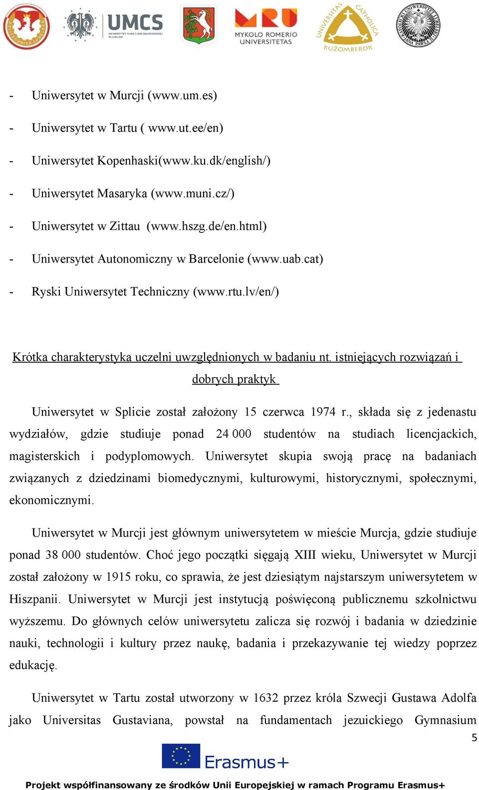 istniejących rozwiązań i dobrych praktyk Uniwersytet w Splicie został założony 15 czerwca 1974 r.