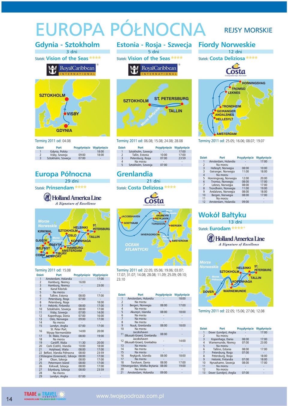 08 1 Sztokholm, Szwecja - 17:00 2 Tallin, Estonia 10:00 17:00 3 Petersburg, Rosja 07:00 23:59 4 Na morzu - - 5 Sztokholm, Szwecja 07:00 - Grenlandia 21 dni Statek: Costa Deliziosa OOOO Terminy 2011
