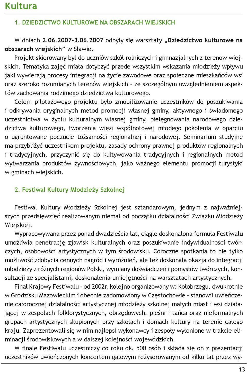 Tematyka zajęć miała dotyczyć przede wszystkim wskazania młodzieży wpływu jaki wywierają procesy integracji na życie zawodowe oraz społeczne mieszkańców wsi oraz szeroko rozumianych terenów wiejskich