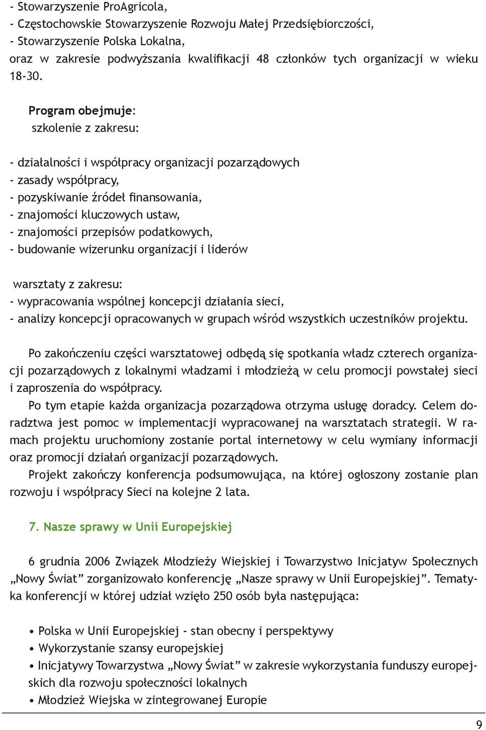 Program obejmuje: szkolenie z zakresu: - działalności i współpracy organizacji pozarządowych - zasady współpracy, - pozyskiwanie źródeł finansowania, - znajomości kluczowych ustaw, - znajomości