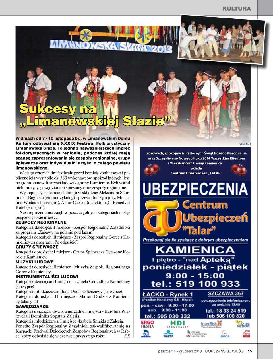 limanowskiego. W ciągu czterech dni festiwalu przed komisją konkursową i publicznością wystąpiło ok. 580 wykonawców, spośród których liczne grono stanowili artyści ludowi z gminy Kamienica.