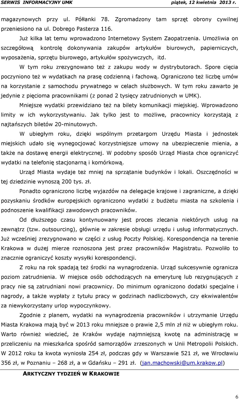 W tym roku zrezygnowano też z zakupu wody w dystrybutorach. Spore cięcia poczyniono też w wydatkach na prasę codzienną i fachową.