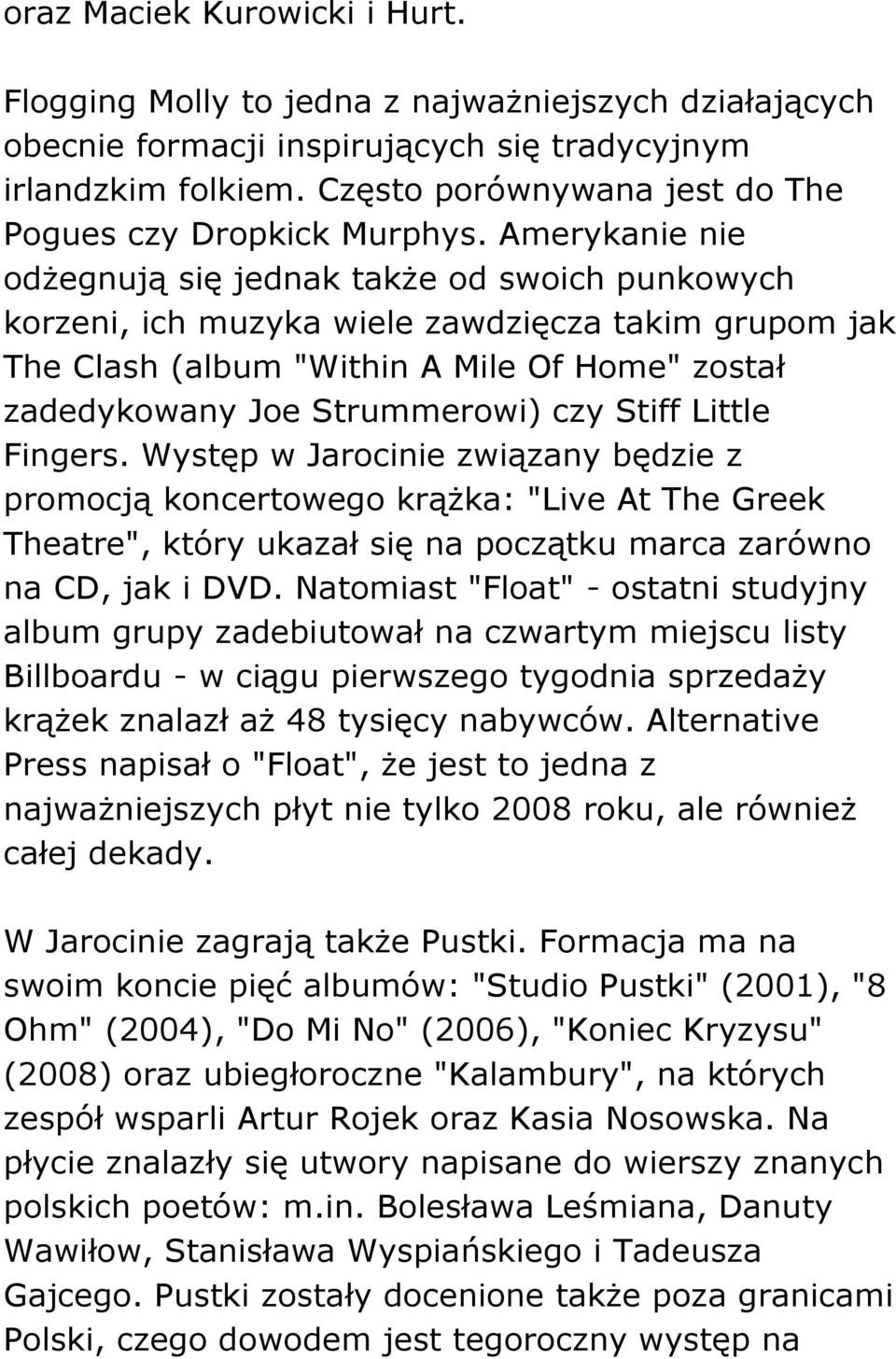 Amerykanie nie odżegnują się jednak także od swoich punkowych korzeni, ich muzyka wiele zawdzięcza takim grupom jak The Clash (album "Within A Mile Of Home" został zadedykowany Joe Strummerowi) czy