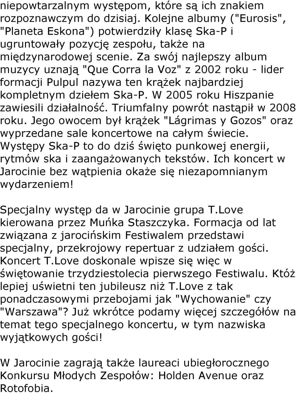 Za swój najlepszy album muzycy uznają "Que Corra la Voz" z 2002 roku - lider formacji Pulpul nazywa ten krążek najbardziej kompletnym dziełem Ska-P. W 2005 roku Hiszpanie zawiesili działalność.