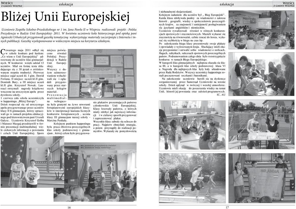 Gazetkę wyeksponowano w widocznym miejscu na korytarzu szkolnym. C zwartego maja 2011 odbył się w szkole konkurs pod hasłem: Co wiem o Unii Europejskiej adresowany do uczniów klas gimnazjalnych.