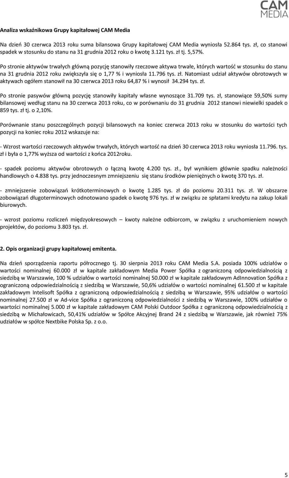 Po stronie aktywów trwałych główną pozycję stanowiły rzeczowe aktywa trwałe, których wartość w stosunku do stanu na 31 grudnia 2012 roku zwiększyła się o 1,77 % i wyniosła 11.796 tys. zł.