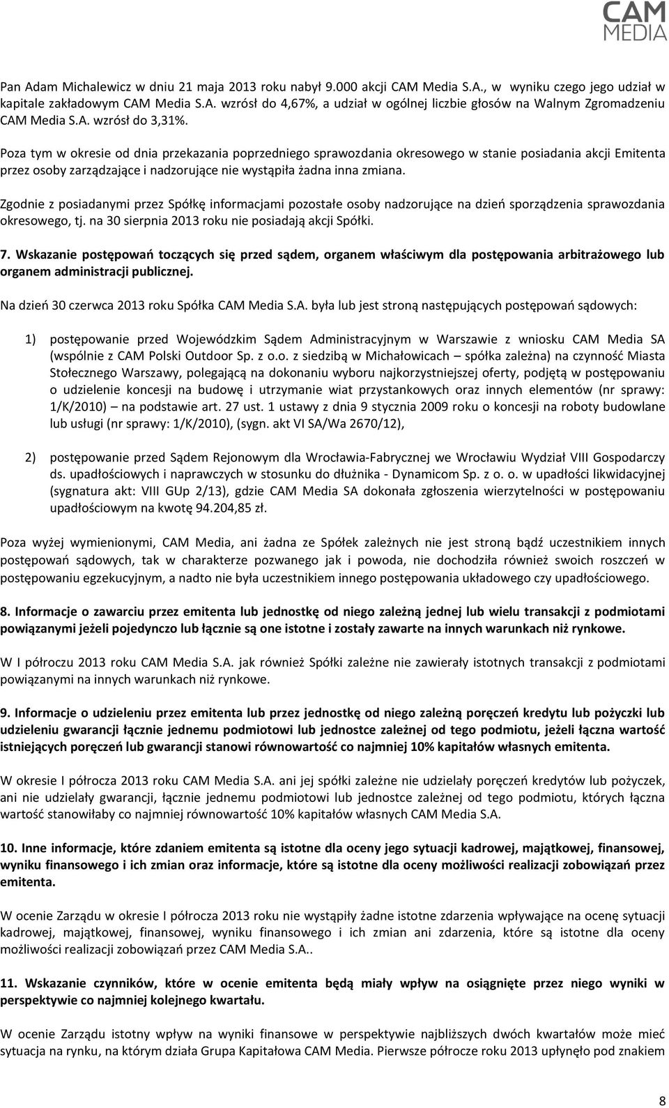 Poza tym w okresie od dnia przekazania poprzedniego sprawozdania okresowego w stanie posiadania akcji Emitenta przez osoby zarządzające i nadzorujące nie wystąpiła żadna inna zmiana.