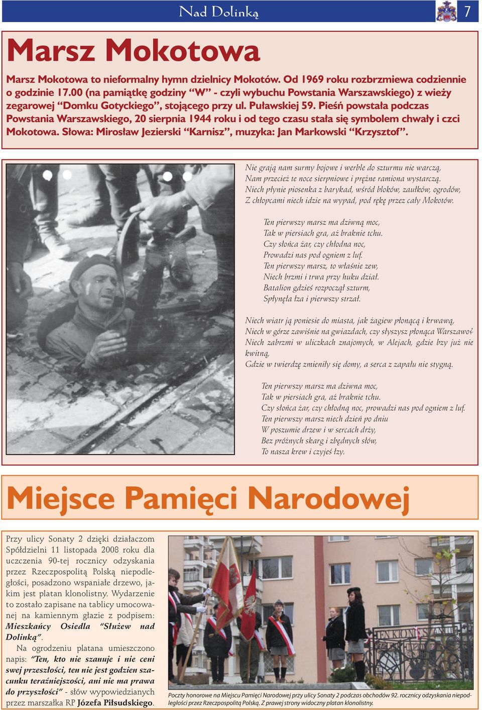 Pieśń powstała podczas Powstania Warszawskiego, 20 sierpnia 1944 roku i od tego czasu stała się symbolem chwały i czci Mokotowa. Słowa: Mirosław Jezierski Karnisz, muzyka: Jan Markowski Krzysztof.