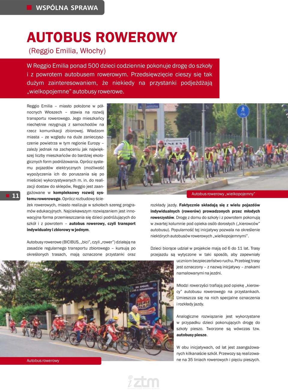 11 Reggio Emilia miasto położone w północnych Włoszech stawia na rozwój transportu rowerowego. Jego mieszkańcy niechętnie rezygnują z samochodów na rzecz komunikacji zbiorowej.